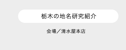 栃木の地名研究紹介 会場／清水屋本店