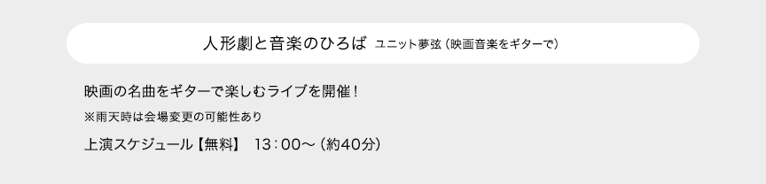 人形劇と音楽のひろば ユニット夢弦（映画音楽をギターで） 映画の名曲をギターで楽しむライブを開催！※雨天時は会場変更の可能性あり 上演スケジュール【無料】 13：00～（約40分）