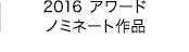 2016 アワードノミネート作品